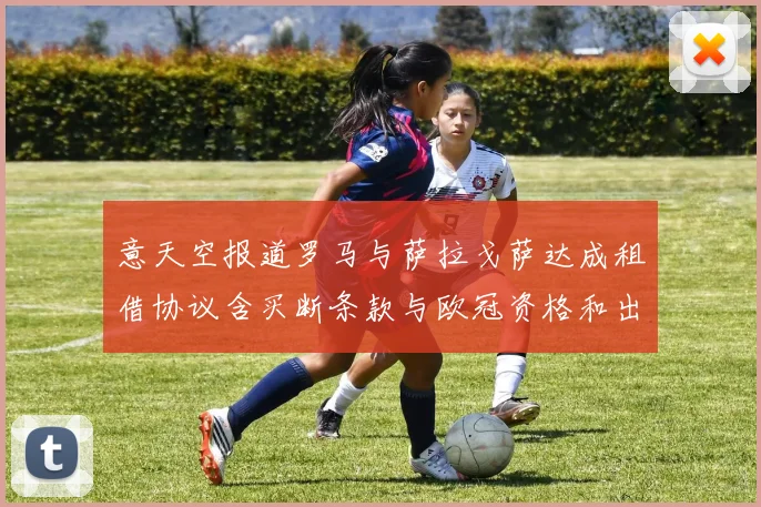 意天空报道罗马与萨拉戈萨达成租借协议含买断条款与欧冠资格和出场数挂钩